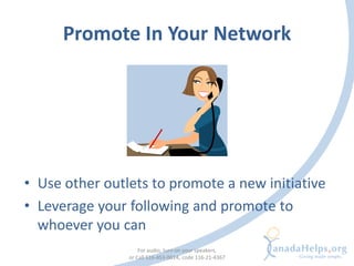 Promote In Your Network




• Use other outlets to promote a new initiative
• Leverage your following and promote to
  who...