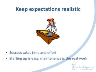 Keep expectations realistic




• Success takes time and effort
• Starting up is easy, maintenance is the real work
 