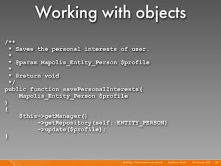 Working with objects
/**
  * Saves the personal interests of user.
  *
  * @param Mapolis_Entity_Person $profile
  *
  * @...