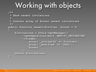 Working with objects
/**
  * Show recent invitations
  *
  * @return array of $count recent invitations
  */
public functi...