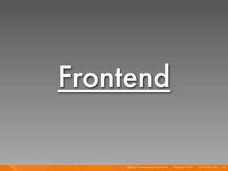 Frontend

    Building a Cloud-based social network I   Mayﬂower GmbH I 1 October 201 I 100
                              ...