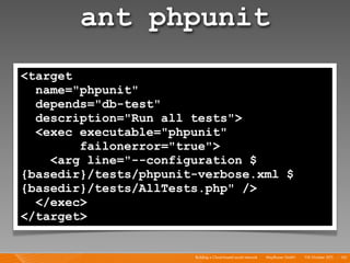 ant phpunit
<target
  name="phpunit"
  depends="db-test"
  description="Run all tests">
  <exec executable="phpunit"
     ...