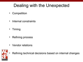 Dealing with the Unexpected
• Competition

• Internal constraints

• Timing

• Refining process

• Vendor relations

• Refining technical decisions based on internal changes
 