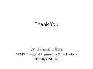 Thank You

Dr. Himanshu Hora
SRMS College of Engineering & Technology
Bareilly (INDIA)

 