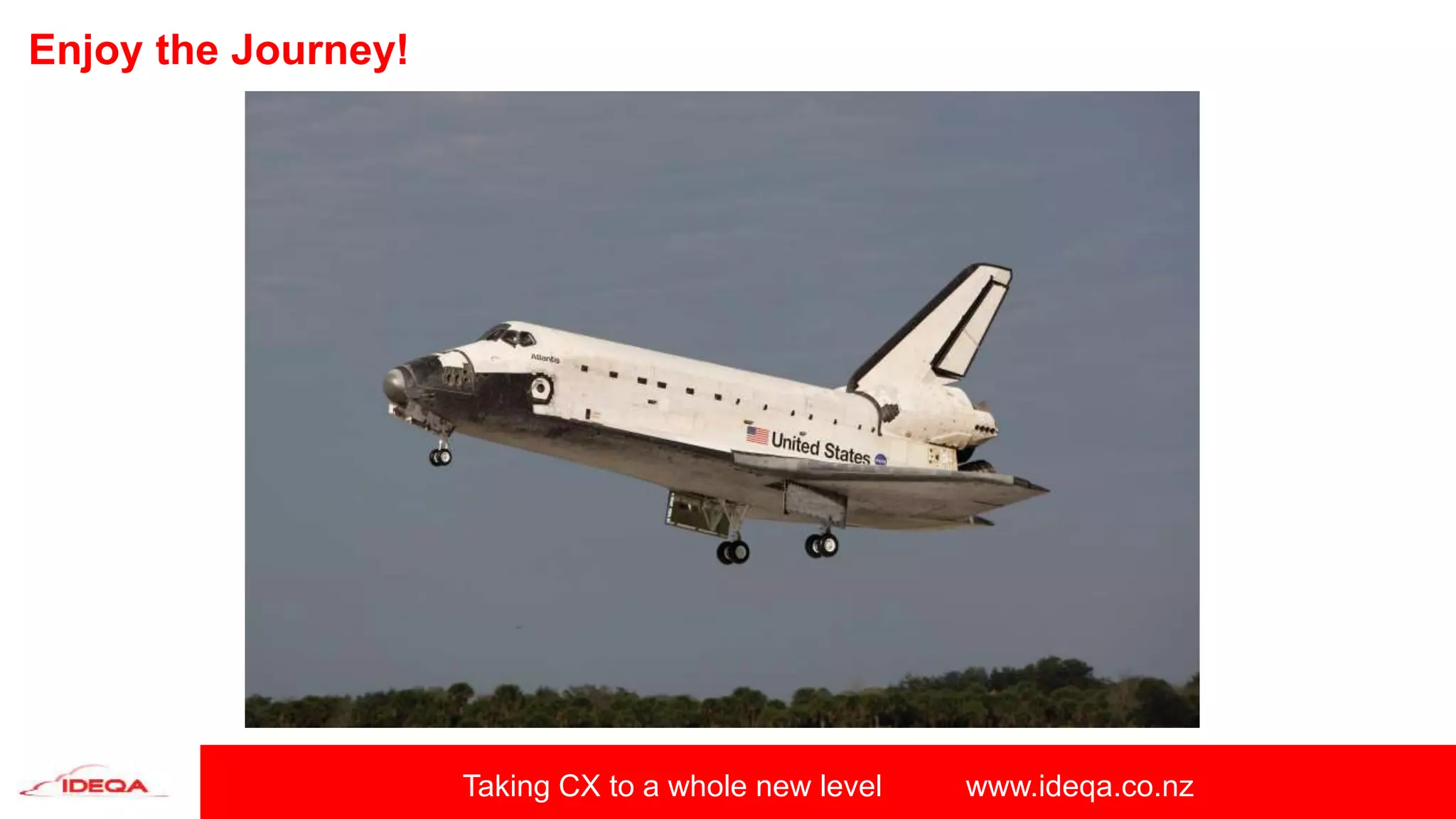 Taking CX to a whole new level www.ideqa.co.nz
Enjoy the Journey!
 