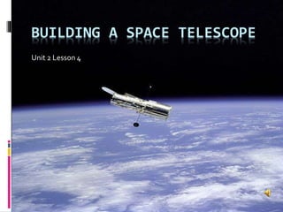 BUILDING A SPACE TELESCOPE
Unit 2 Lesson 4
 