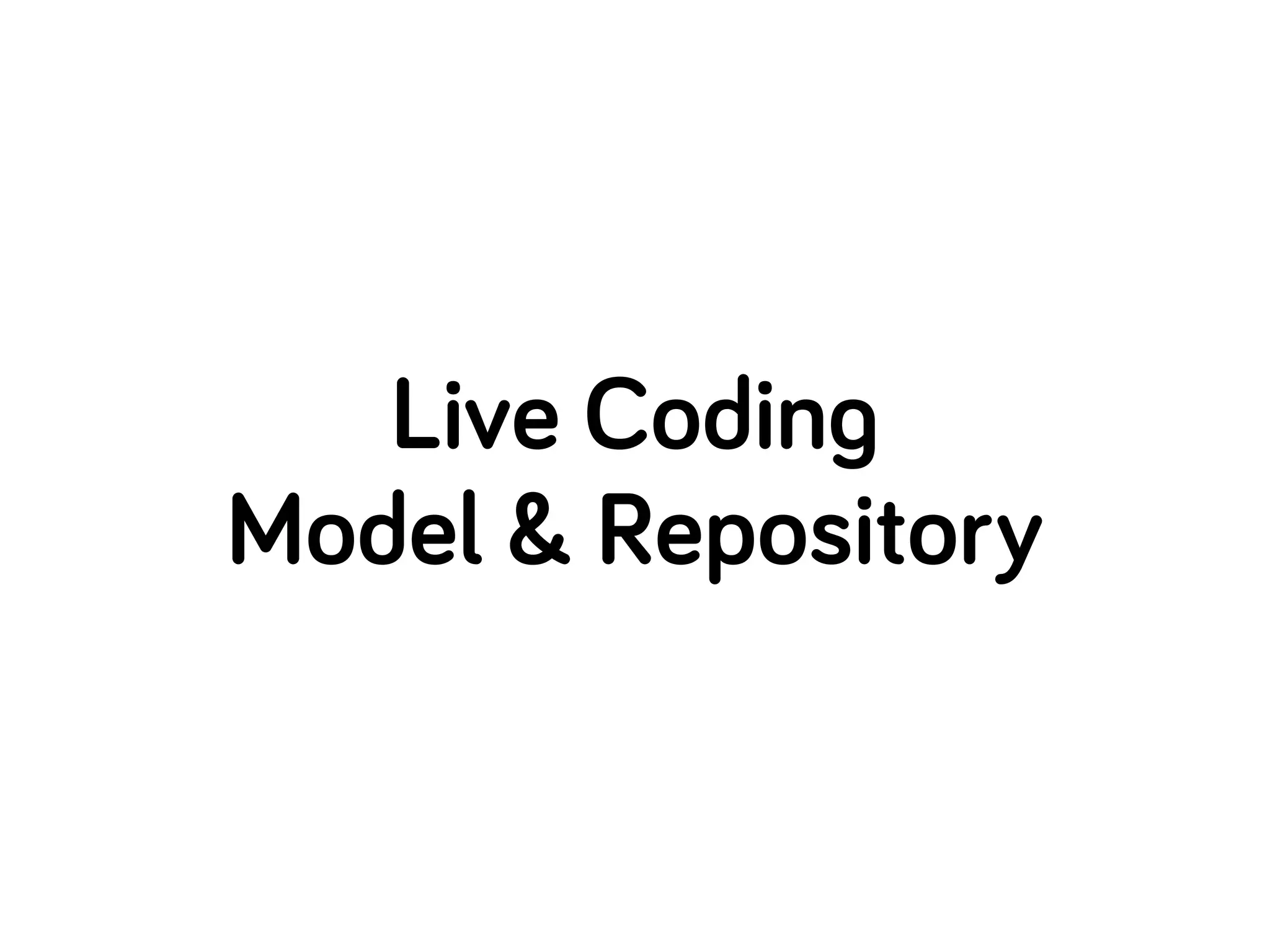 Live Coding
Model & Repository
 