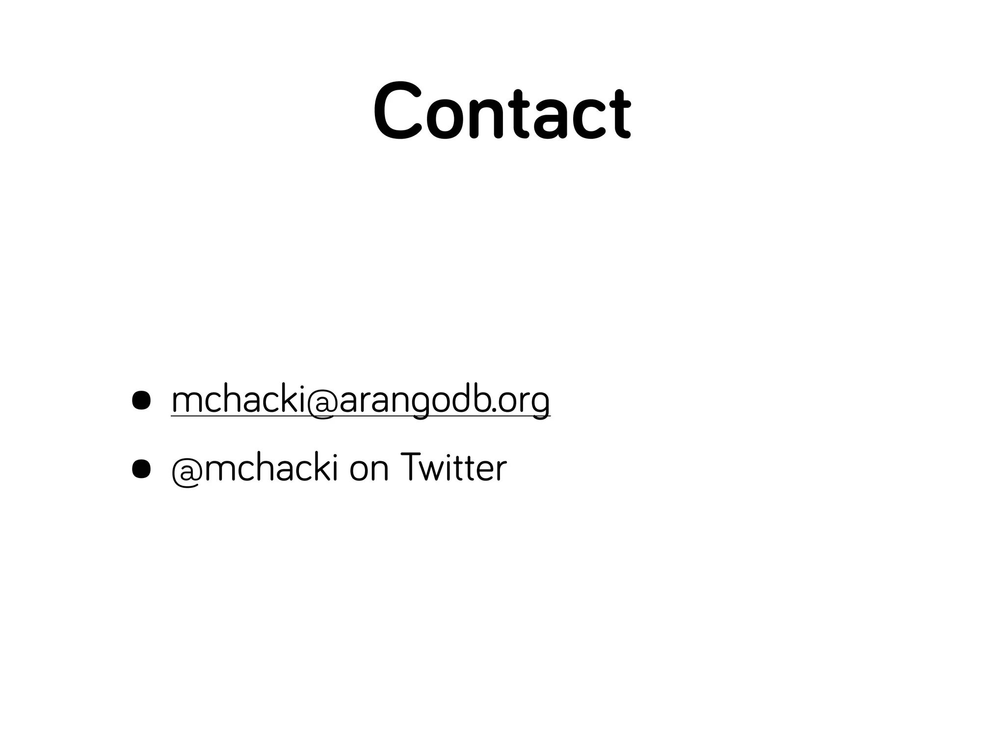 Contact
• mchacki@arangodb.org
• @mchacki on Twitter
 