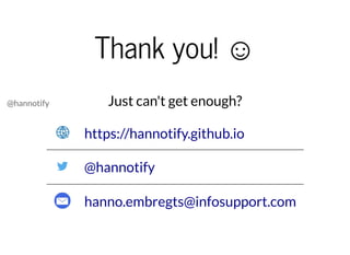 @hannotify
Thank you! ☺Thank you! ☺
Just can't get enough?
https://hannotify.github.io
@hannotify
hanno.embregts@infosupport.com
 