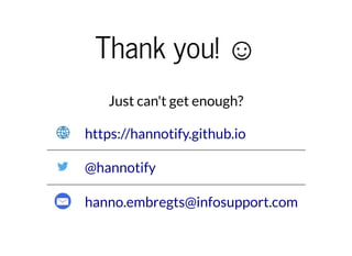 Thank you! ☺Thank you! ☺
Just can't get enough?
https://hannotify.github.io
@hannotify
hanno.embregts@infosupport.com
 