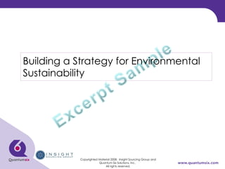 Building a Strategy for Environmental Sustainability Copyrighted Material 2008:  Insight Sourcing Group and Quantum Six Solutions, Inc.  All rights reserved. 