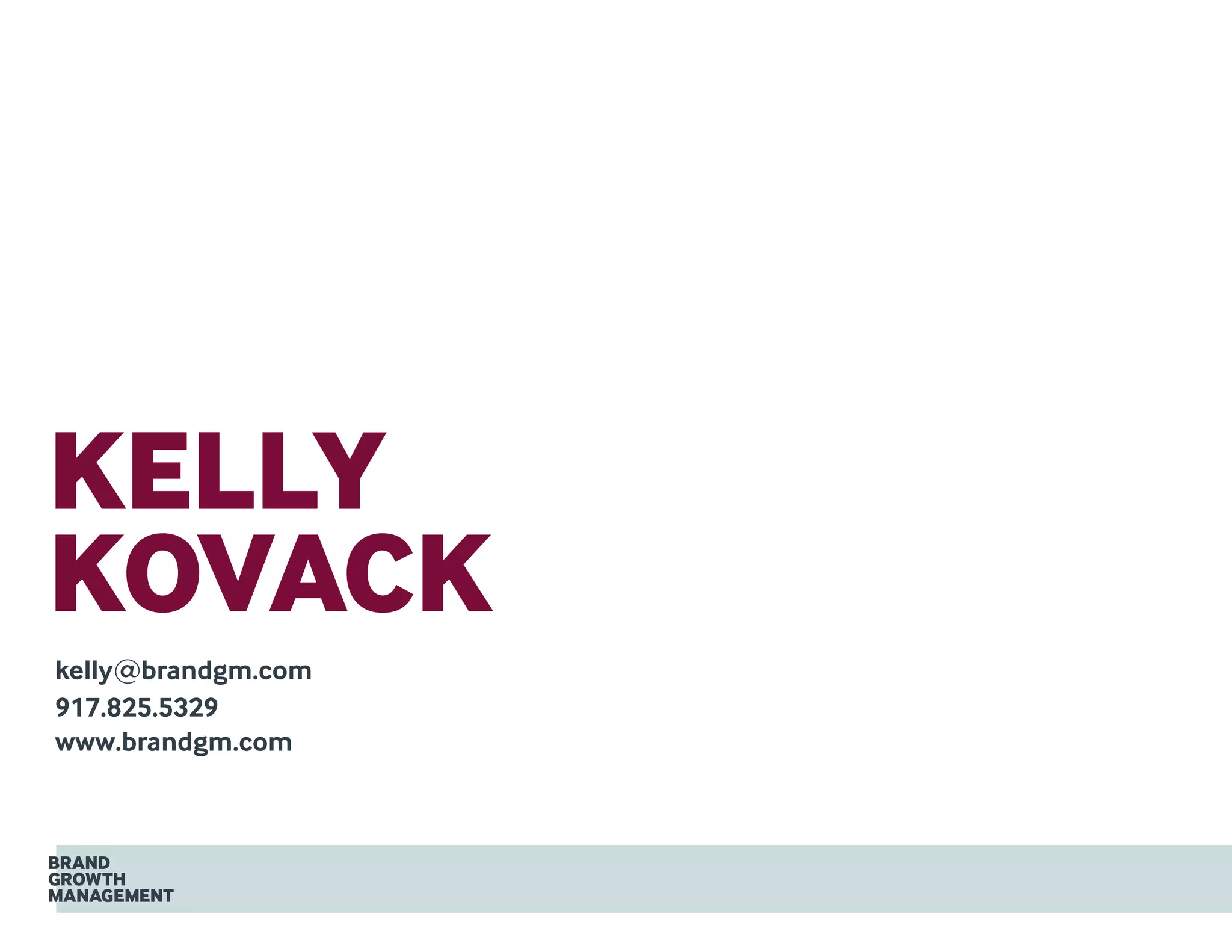 KELLY
KOVACK
kelly@brandgm.com
917.825.5329
www.brandgm.com
 