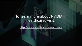 To learn more about NVIDIA in
healthcare, visit:
http://www.nvidia.com/healthcare
 
