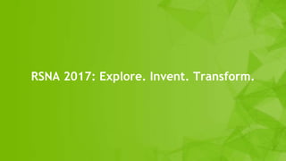 RSNA 2017: Explore. Invent. Transform.
 
