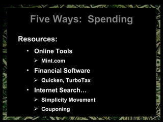 Five Ways:  Spending Resources: Online Tools Mint.com Financial Software Quicken, TurboTax Internet Search… Simplicity Movement Couponing 