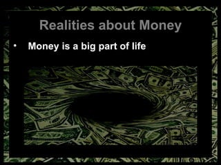 Realities about Money Money is a big part of life   work   housing  college education  healthcare  insurance  clothes  groceries  utility bills  cars  hobbies  vacation  children  marriage  investing  divorce  