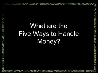 What are the Five Ways to Handle Money? 