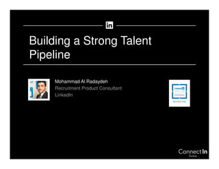 Mohammad Al Radaydeh
Recruitment Product Consultant
LinkedIn
Building a Strong Talent
Pipeline
 