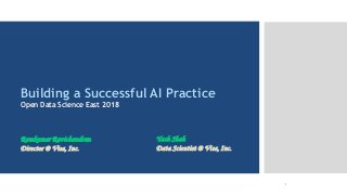Intended for Knowledge Sharing only
Quick recap of what it is
1
Building a Successful AI Practice
Open Data Science East 2018
Ramkumar Ravichandran
Director @ Visa, Inc.
Yash Shah
Data Scientist @ Visa, Inc.
 