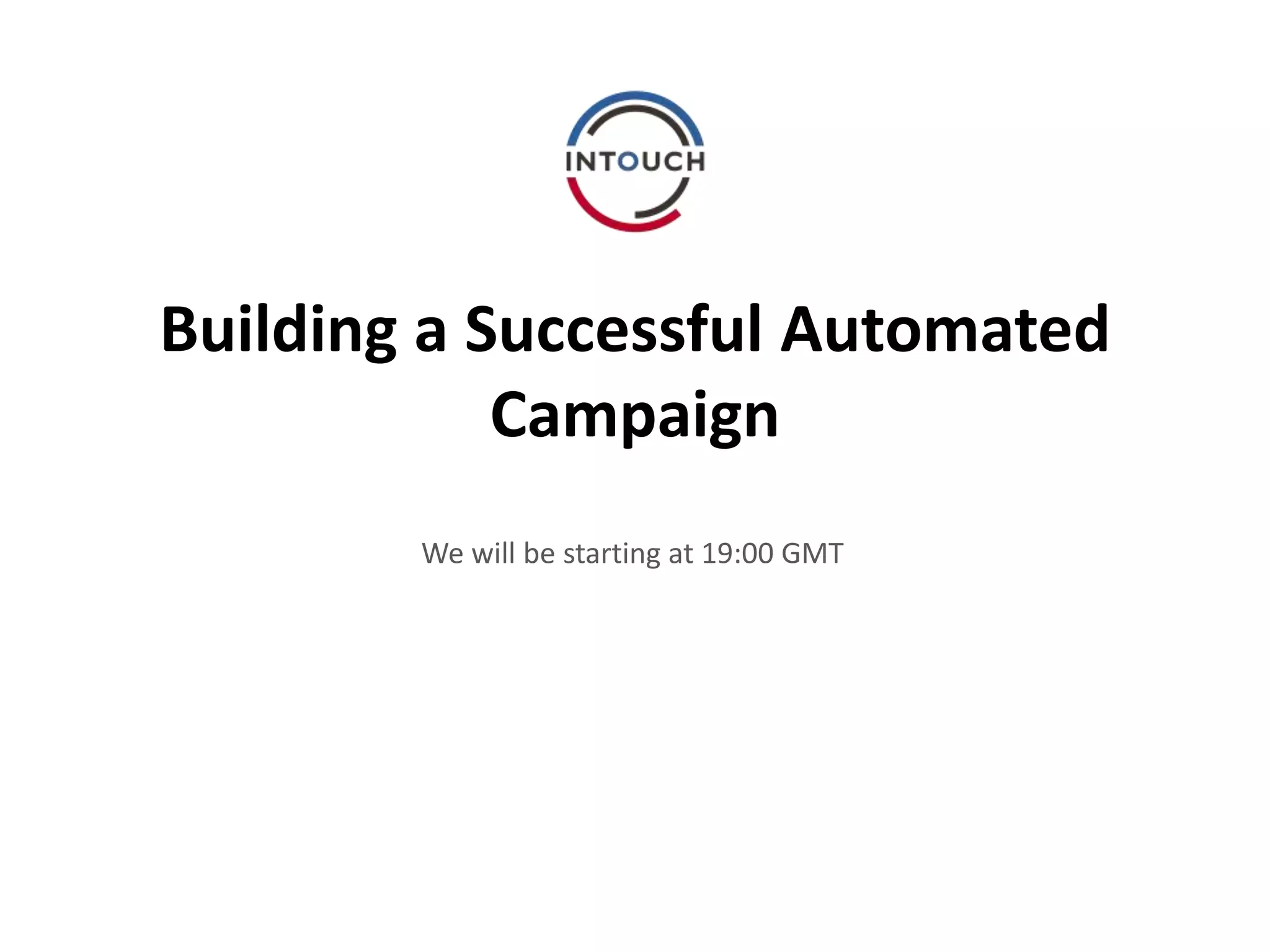 Building a Successful Automated
Campaign
We will be starting at 19:00 GMT