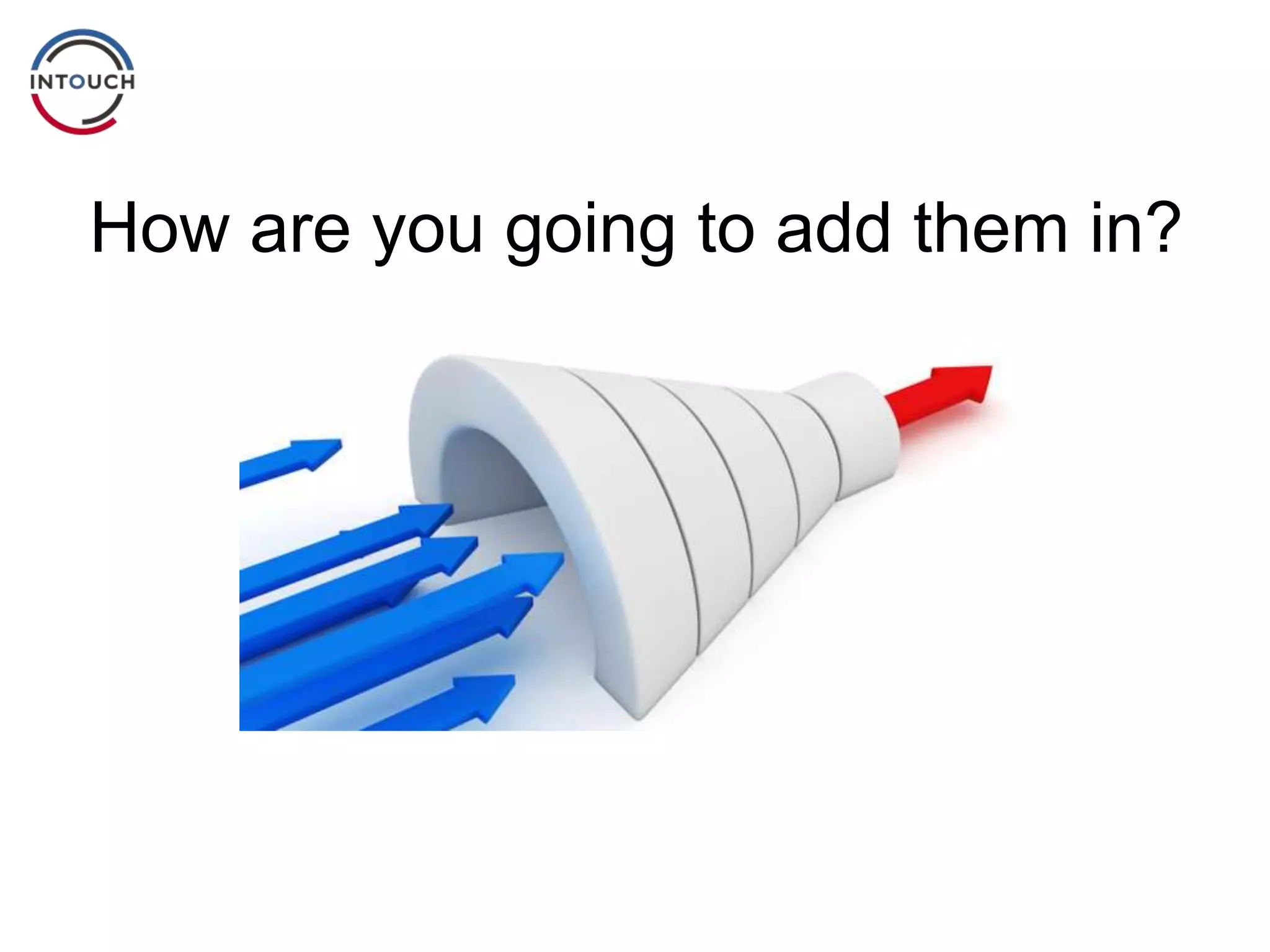 How are you going to add them in?