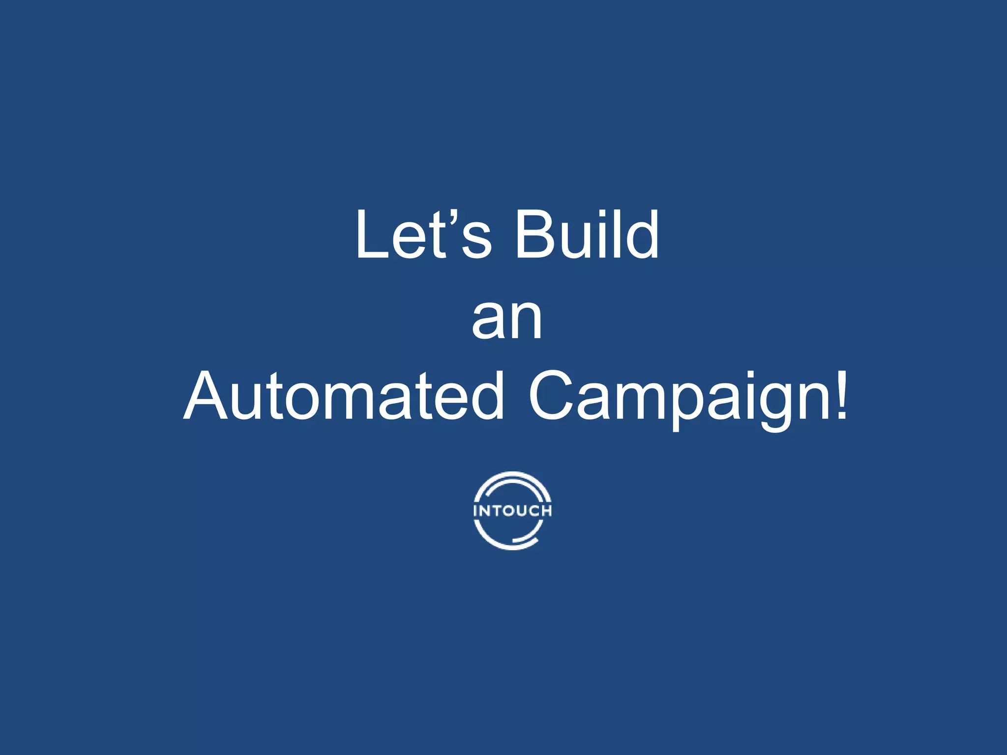 Let’s Build
an
Automated Campaign!