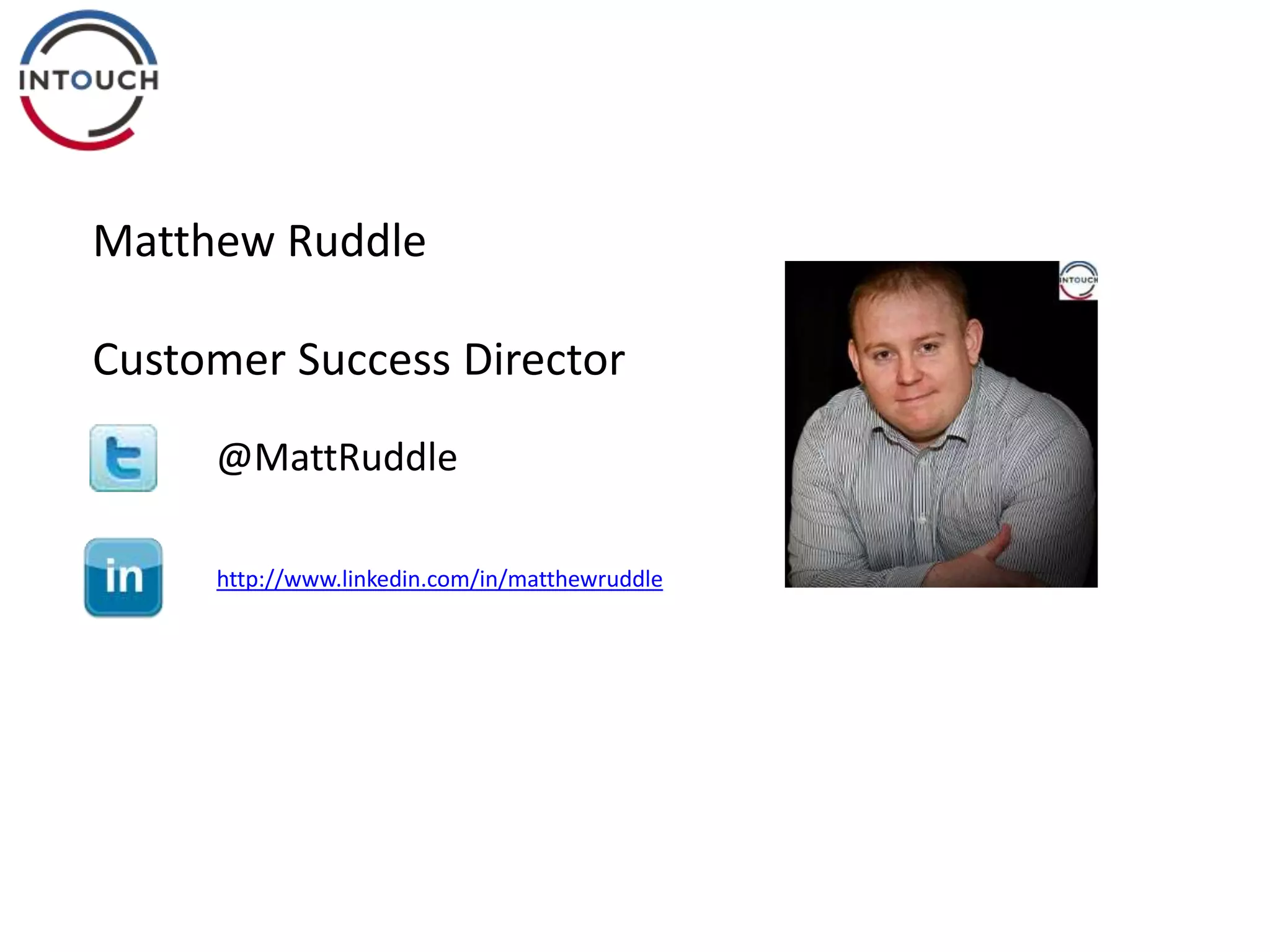 Matthew Ruddle
Customer Success Director
@MattRuddle
http://www.linkedin.com/in/matthewruddle