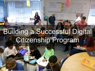 Building a Successful Digital
Citizenship Program
cc: Barrett.Discovery - https://www.flickr.com/photos/32561453@N05
 