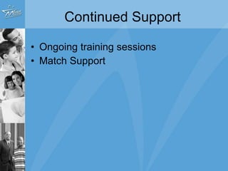 Continued Support Ongoing training sessions Match Support 