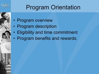 Program Orientation Program overview Program description Eligibility and time commitment Program benefits and rewards. 