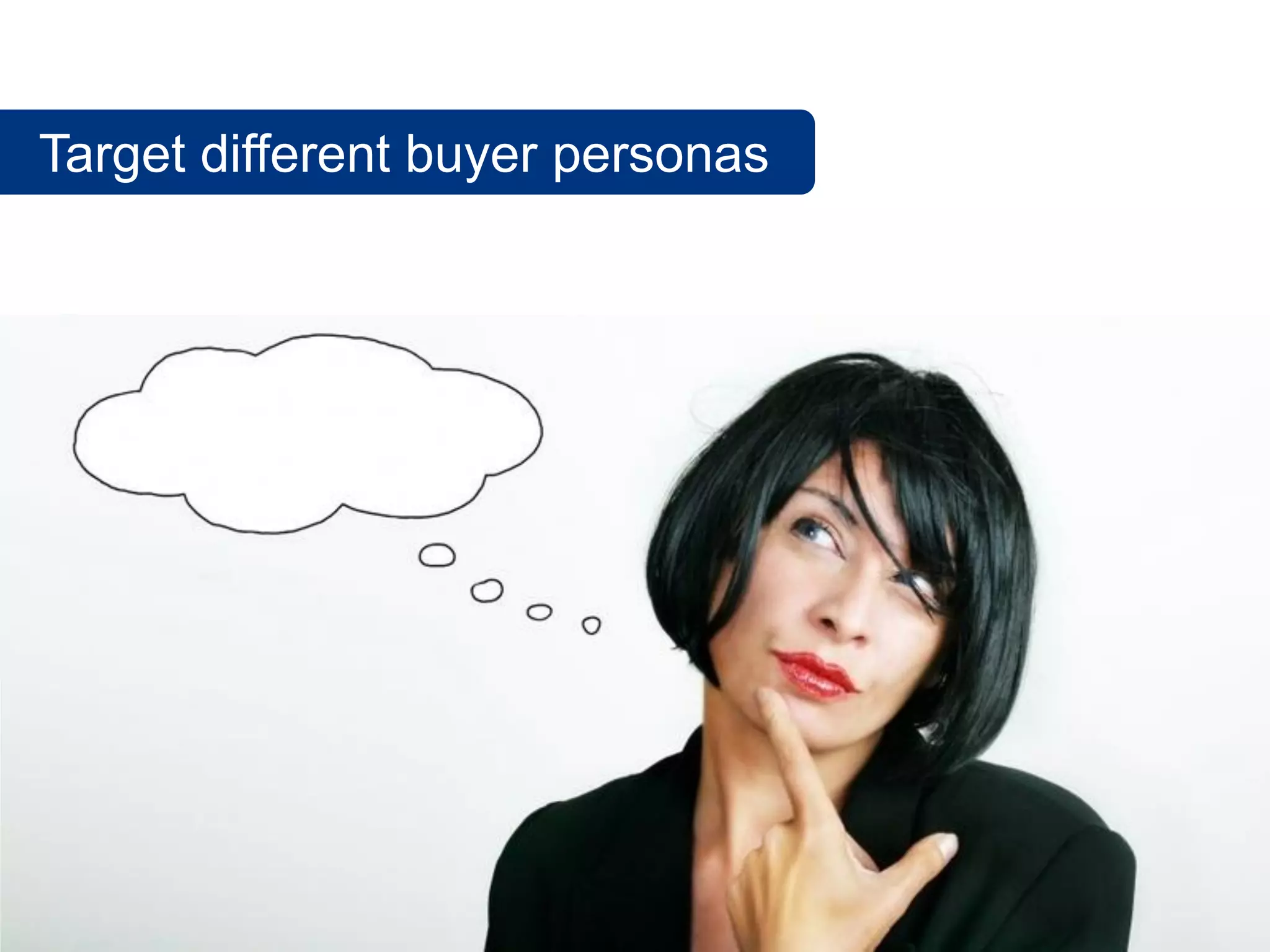 Target different buyer personas
 