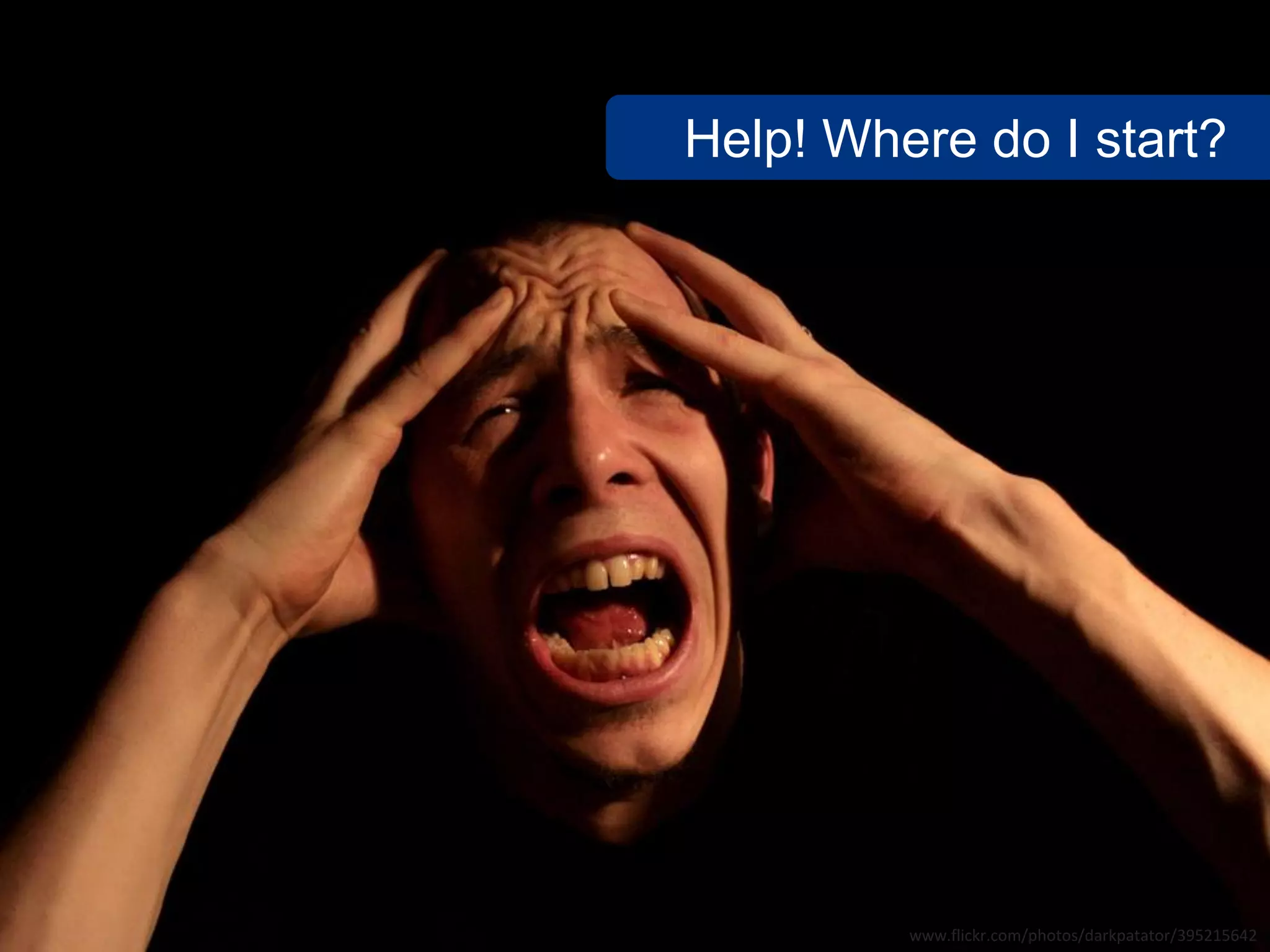 Help! Where do I start?
www.flickr.com/photos/darkpatator/395215642
 