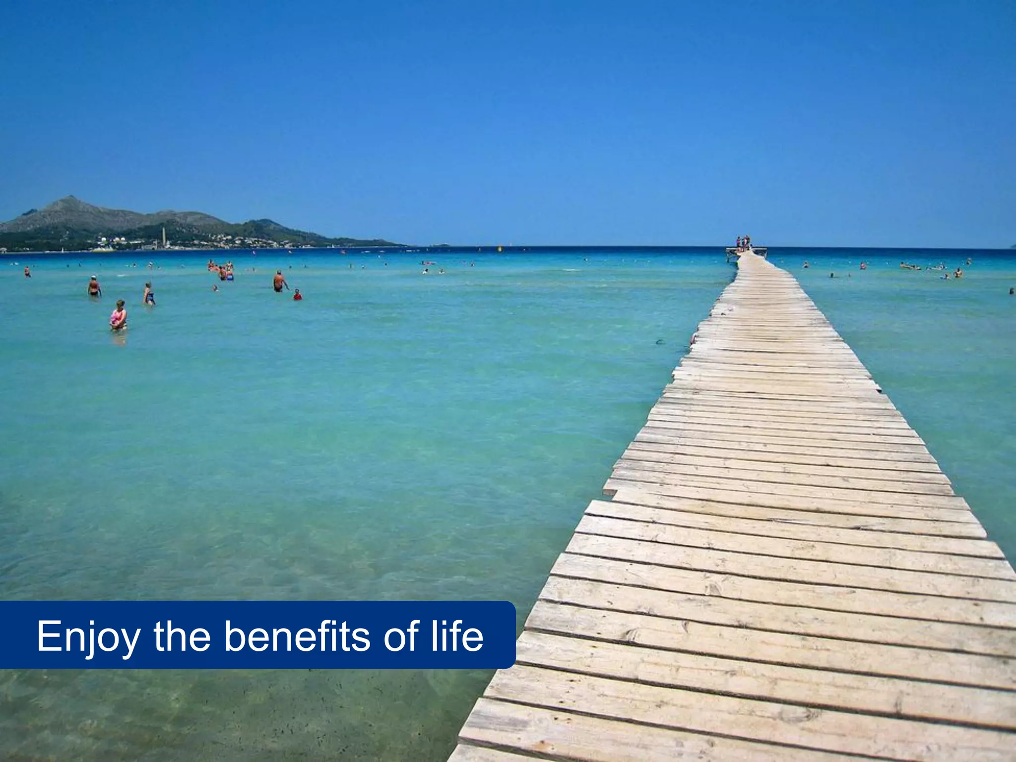 Enjoy the benefits of life
 