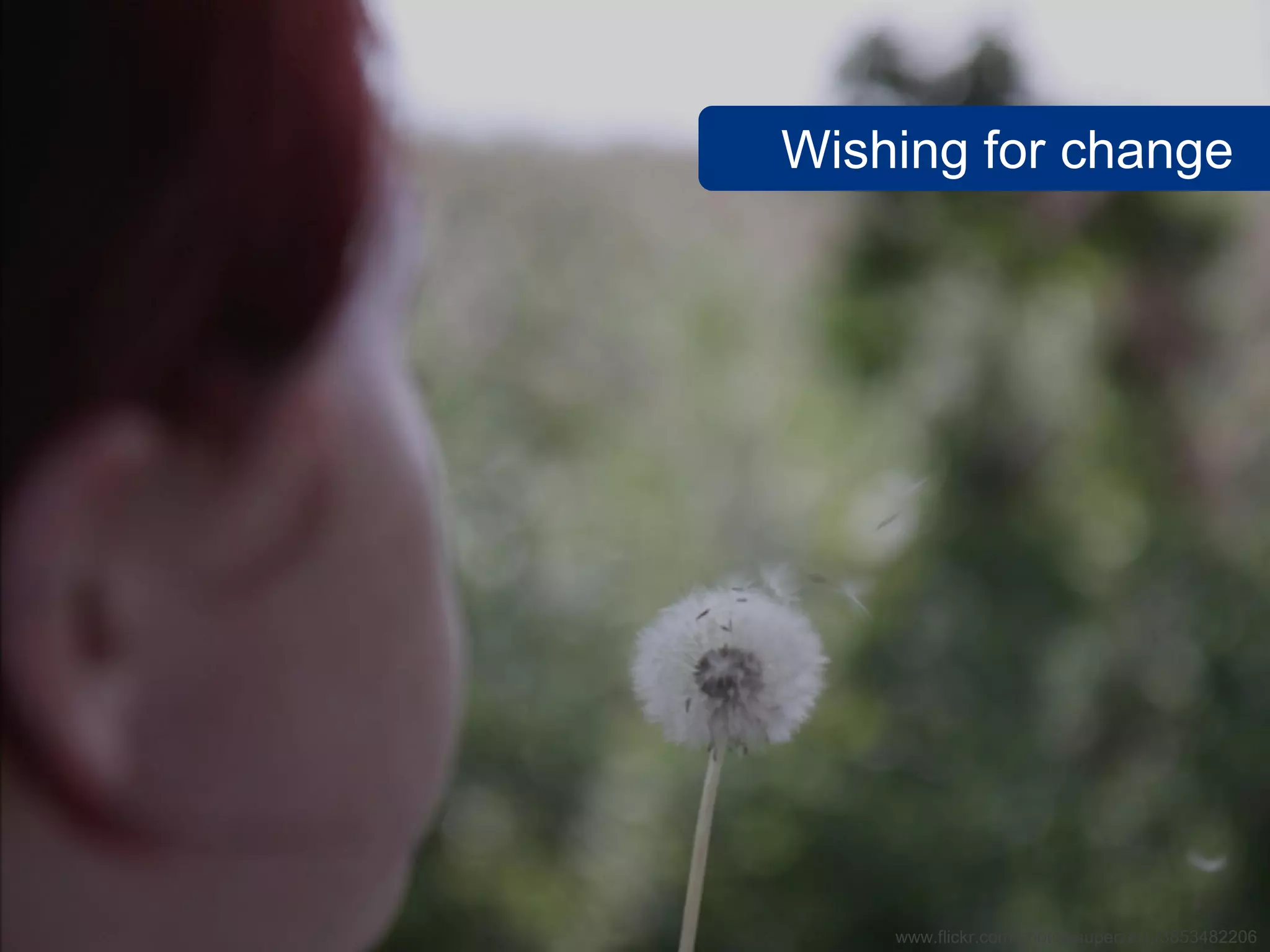 Wishing for change
www.flickr.com/photos/superzelle/3853482206
 