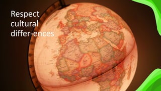 Respect
cultural
differ-ences
 