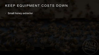 KEEP EQUIPMENT COSTS DOWN
• Small honey extractor
 