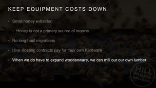 KEEP EQUIPMENT COSTS DOWN
•
•
•
•
• When we do have to expand woodenware, we can mill our our own lumber
 