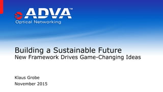 Klaus Grobe
November 2015
Building a Sustainable Future
New Framework Drives Game-Changing Ideas
 