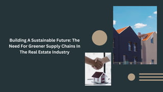 Building A Sustainable Future: The
Need For Greener Supply Chains In
The Real Estate Industry
 