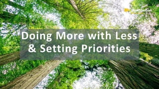 Doing More with Less
& Setting Priorities
 