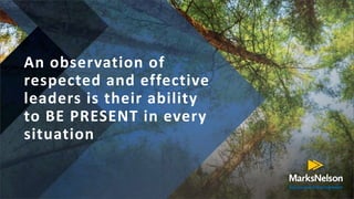 An observation of
respected and effective
leaders is their ability
to BE PRESENT in every
situation
 