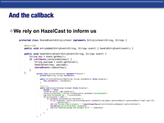 And the callback
lWe rely on HazelCast to inform us
 