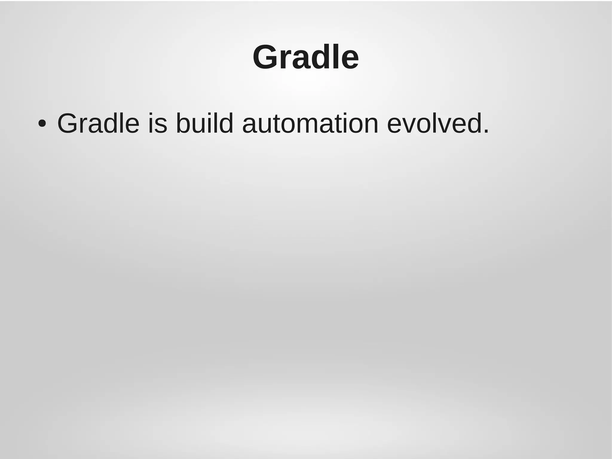 Gradle
● Gradle is build automation evolved.
 