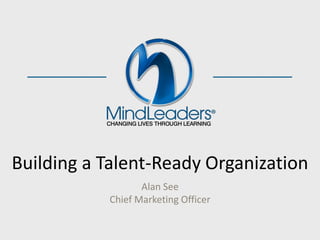 Building a Talent-Ready Organization
                  Alan See
           Chief Marketing Officer
 