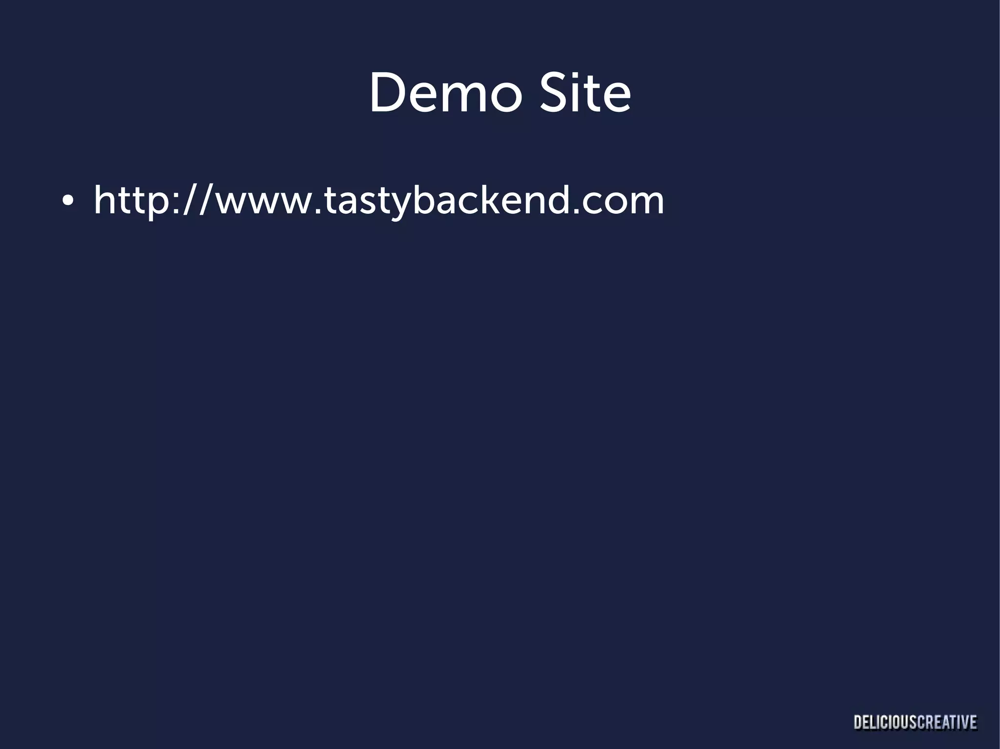 Demo Site
●   http://www.tastybackend.com
 