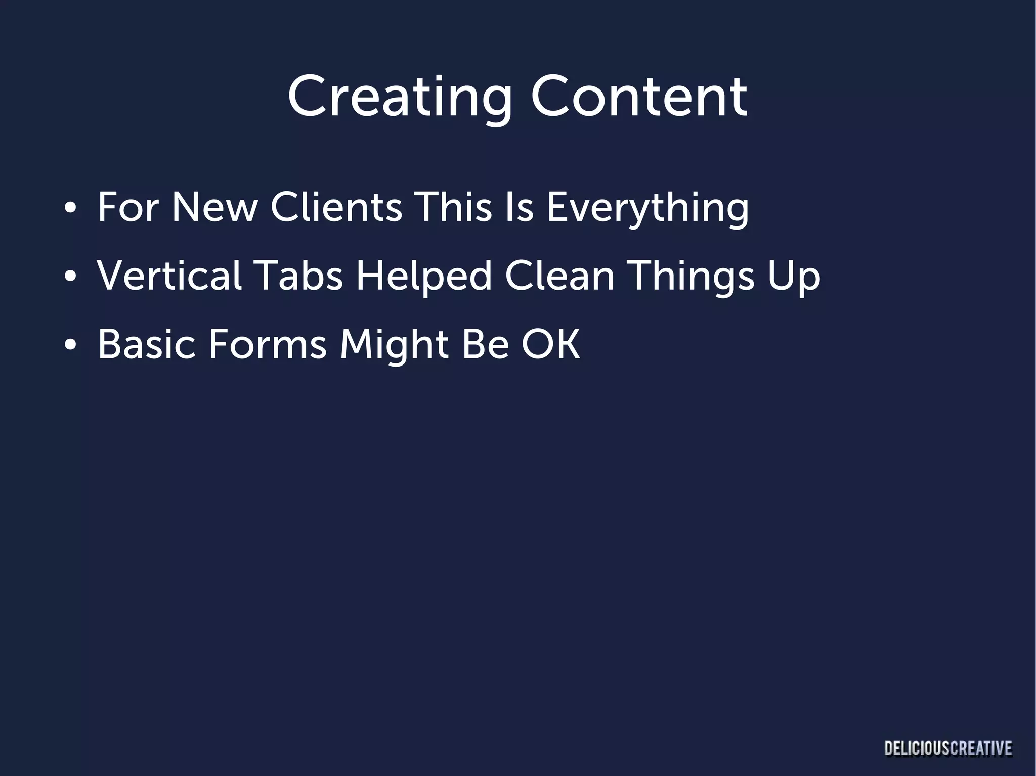 Creating Content
●   For New Clients This Is Everything
●   Vertical Tabs Helped Clean Things Up
●   Basic Forms Might Be OK
 