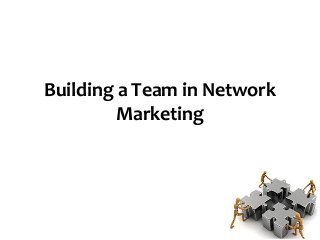 Building a Team in Network
Marketing
 
