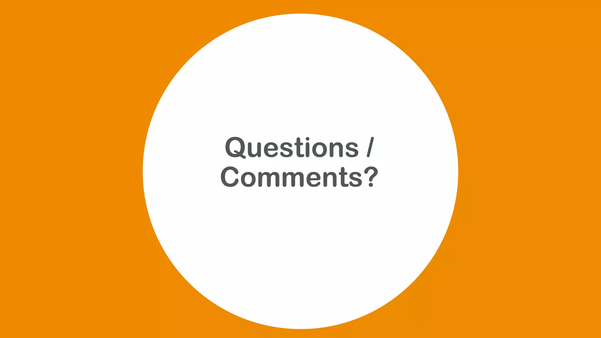 Questions /
Comments?
 