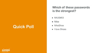 simply get more done
Which of these passwords
is the strongest?
● N!k3S#03
● Nike
● N!keShoe
● I love Shoes
Quick Poll
 
