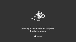 Building a Three-Sided Marketplace
Bastian Lehmann
@basti
 